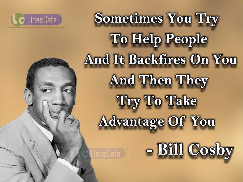 Bill Cosby's Quotes About People Take Advantage On Help
