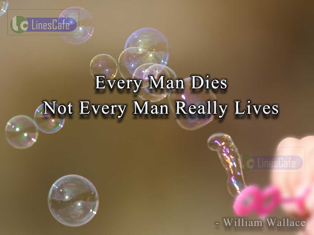 Life Quotes On Reality In Living And Death By William Wallace