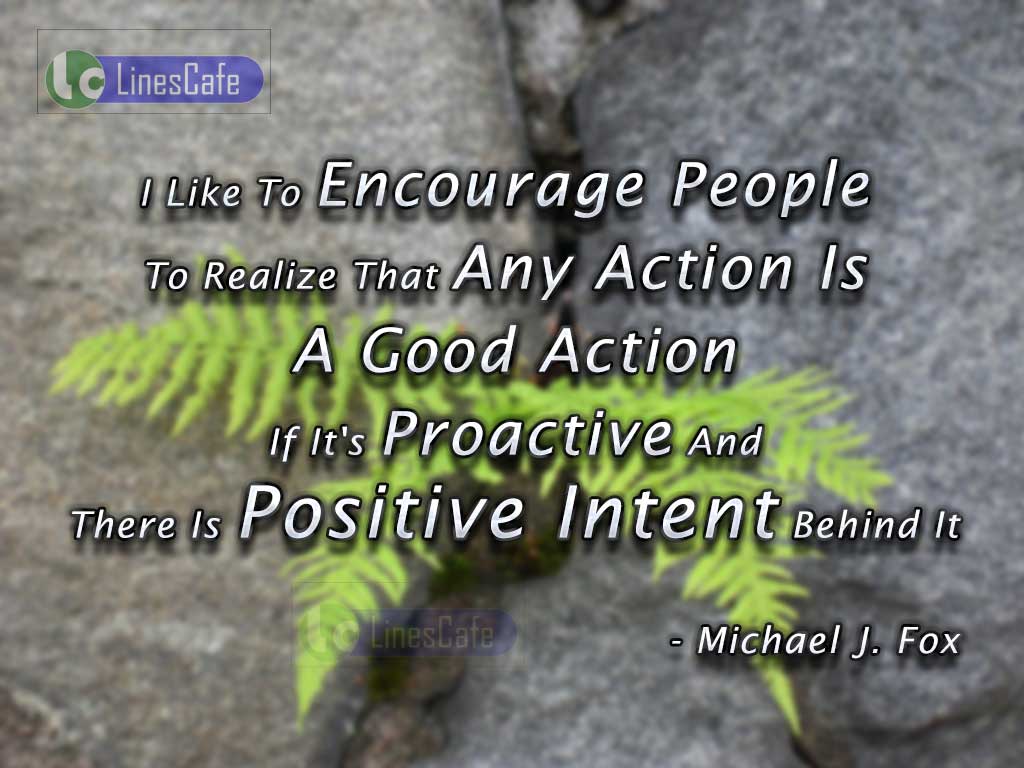 Quotes About Positive Intent On Action By Michael J. Fox