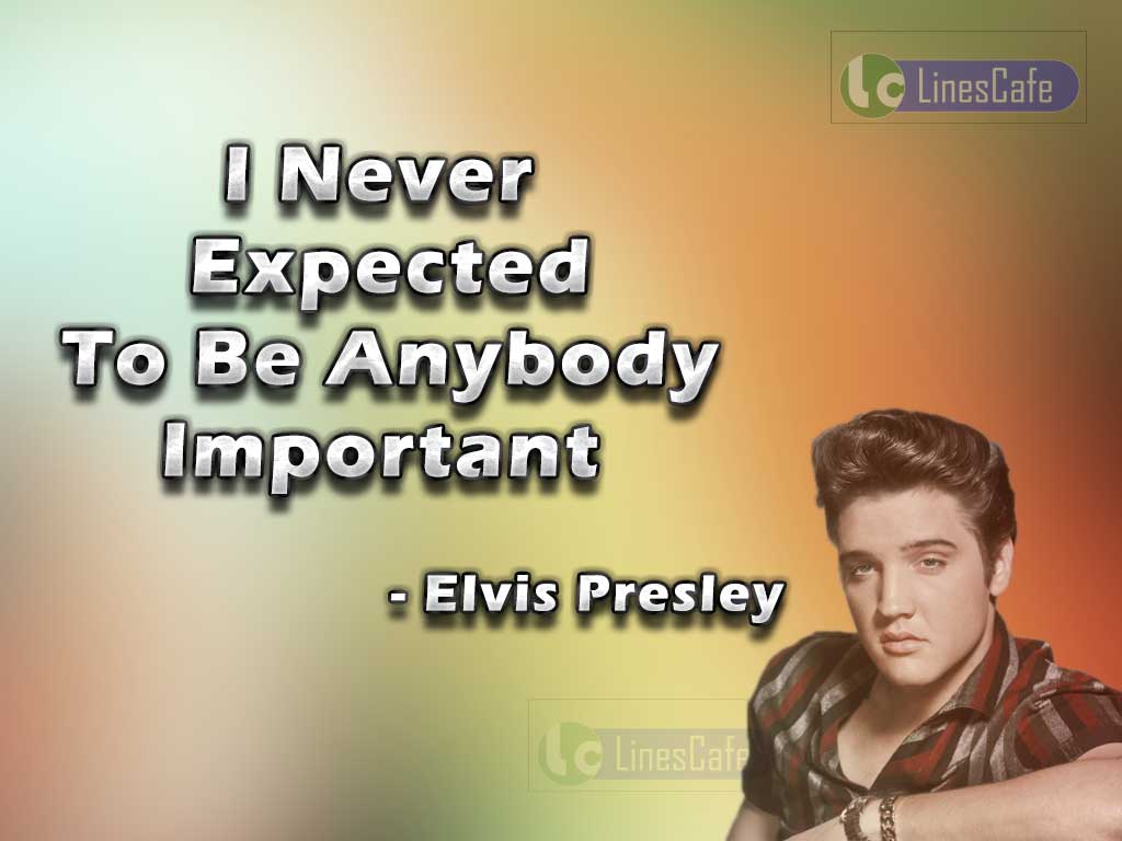 Elvis Presley's Quotes On Being Important