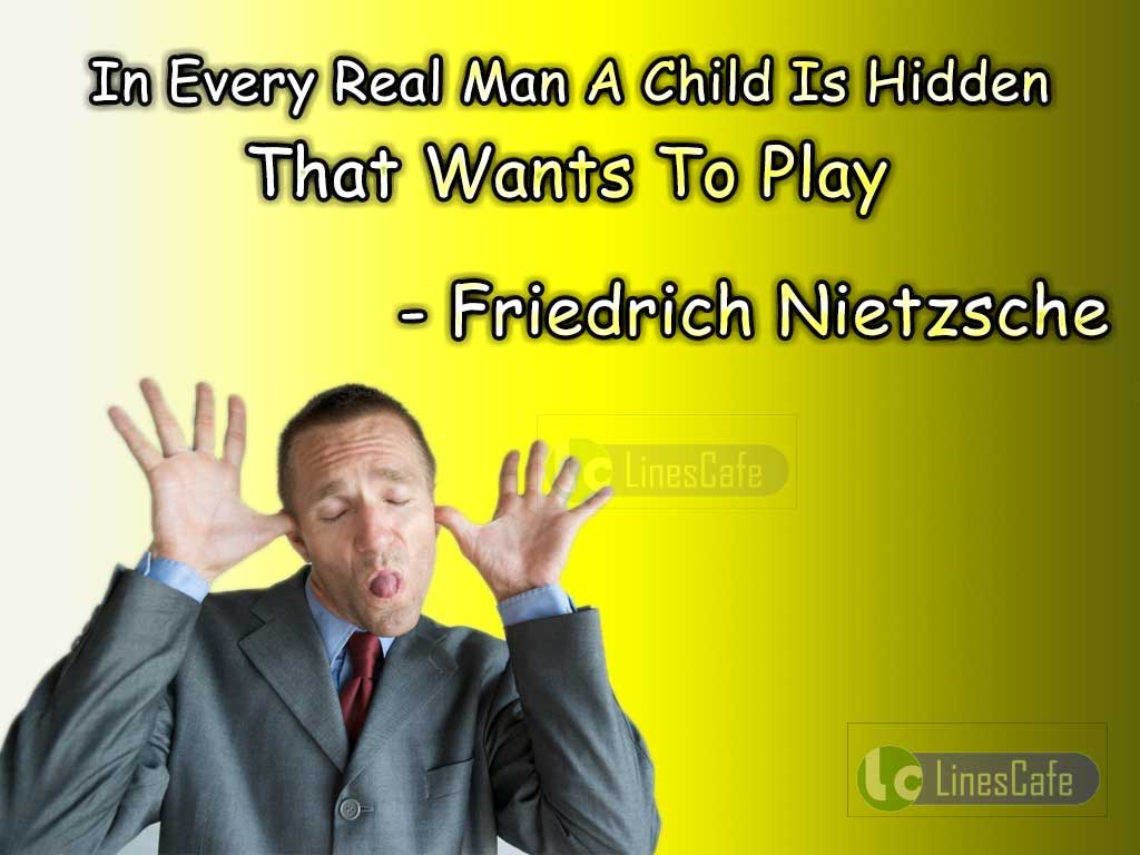 Friedrich Nietzsche Quotes Explain The Childish Behaviour Of Man