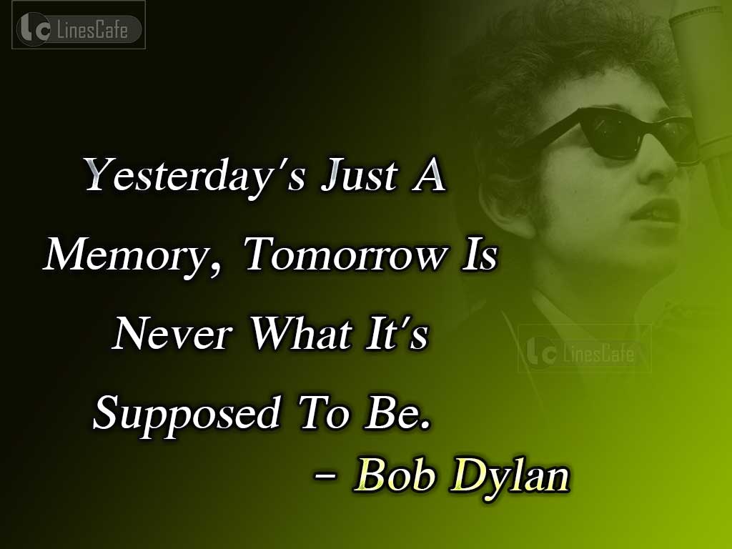 Bob Dylan's Quotes On Yesterday And Tomorrow