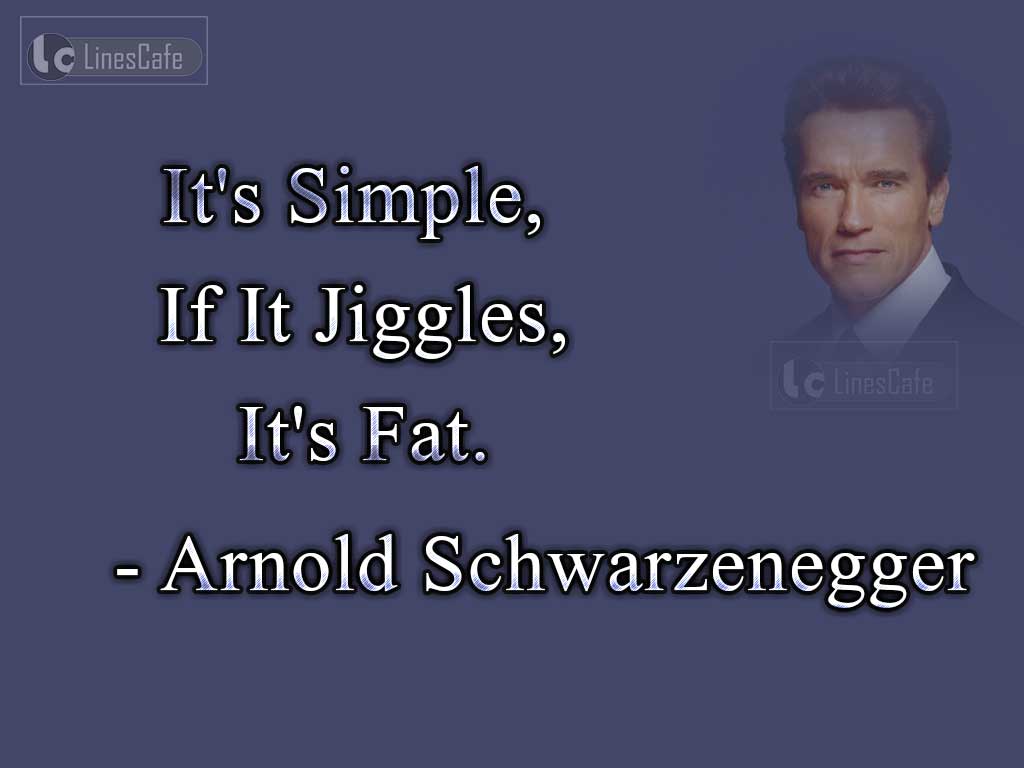 Arnold Schwarzenegger's Funny Quotes On Fat