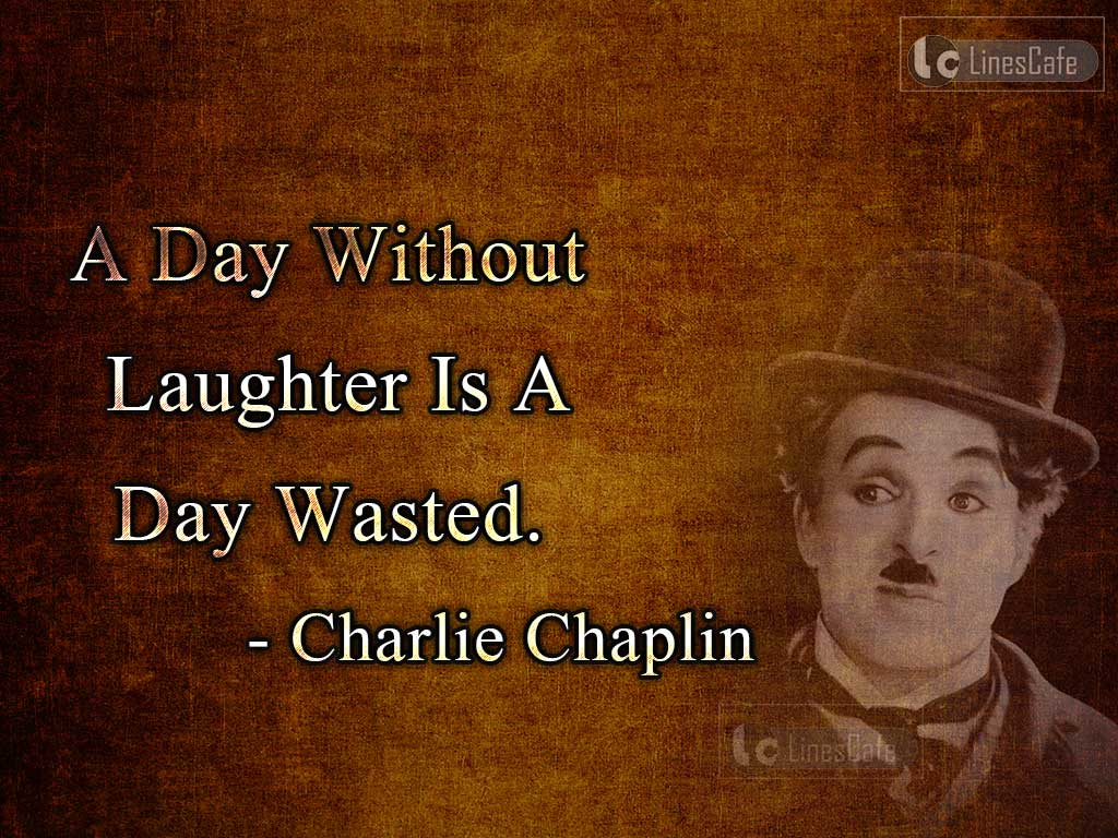 Charlie Chaplin's Quotes On Needs Of Laughter