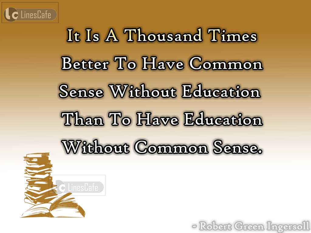 Quotes On Education Without Common Sense By Robert Green Ingersoll