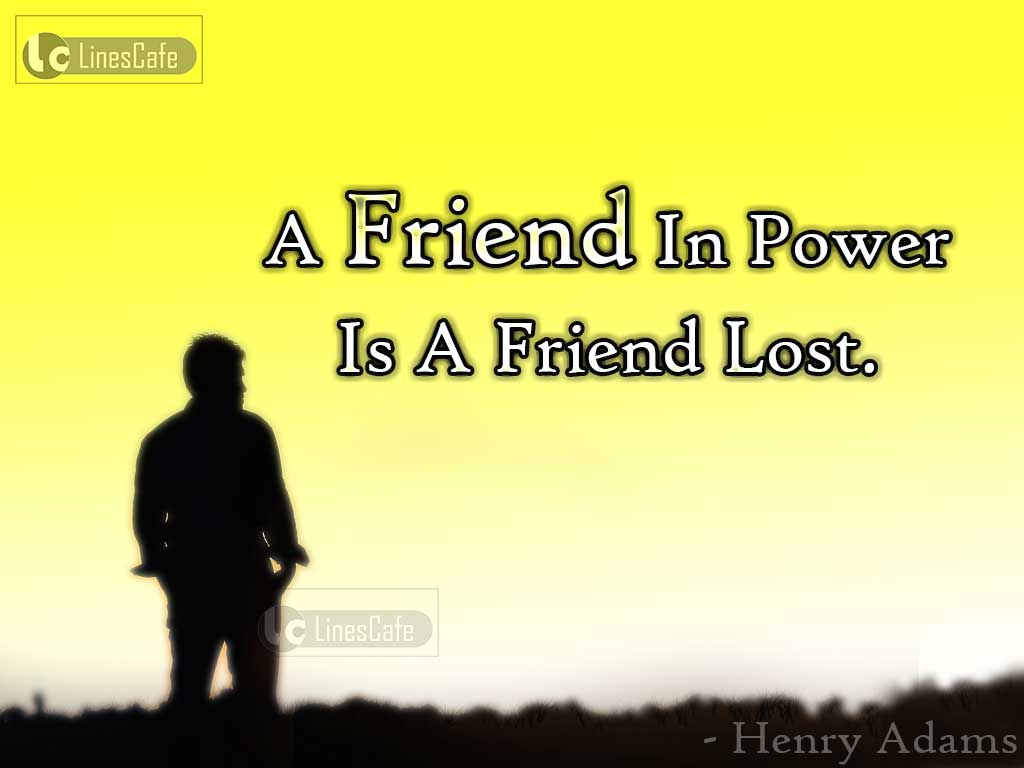 Quotes About Lost Friend In Power By Henry Adams