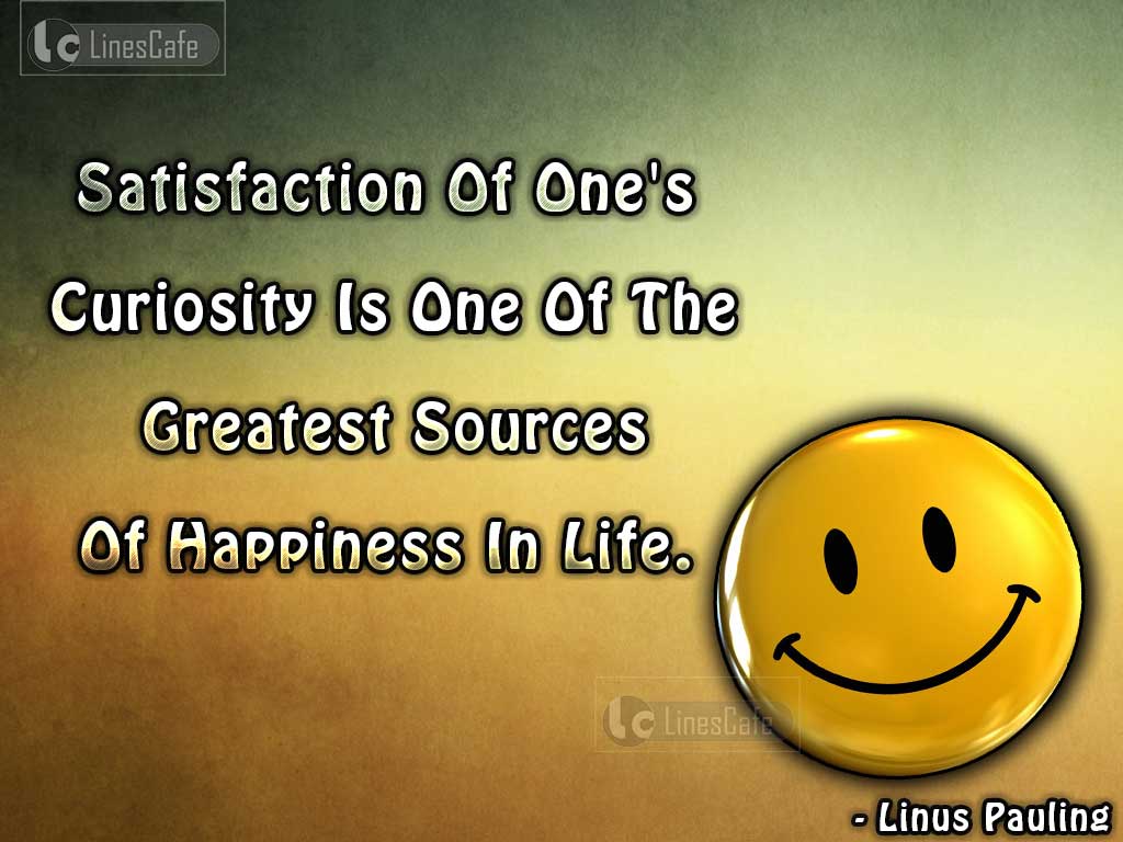 Happiness Quotes On Satisfaction In Life By Linus Pauling