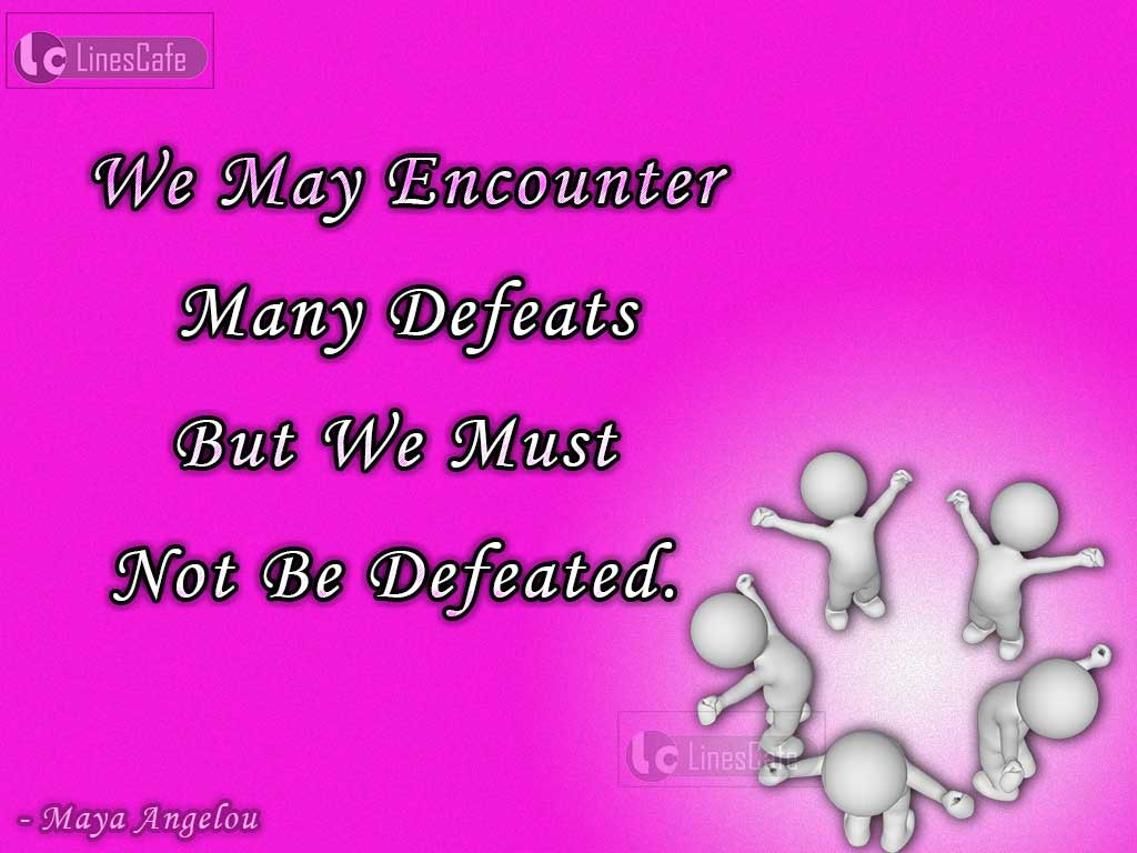 Motivating Quotes On Defeats By Maya Angelou