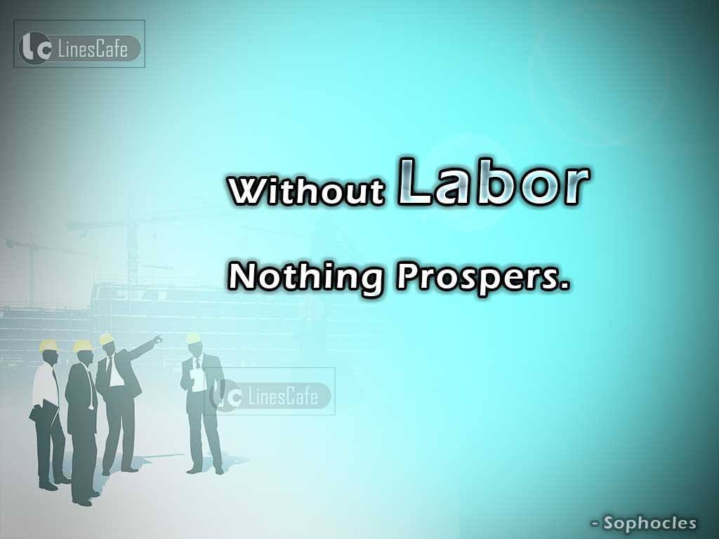 Work Quotes On Needs Of Labor By Sophocles