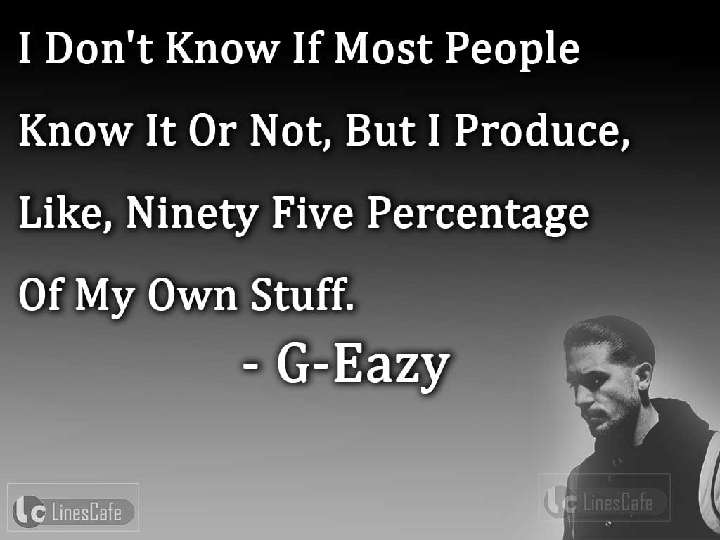G-Eazy's Quotes About His Own Creative