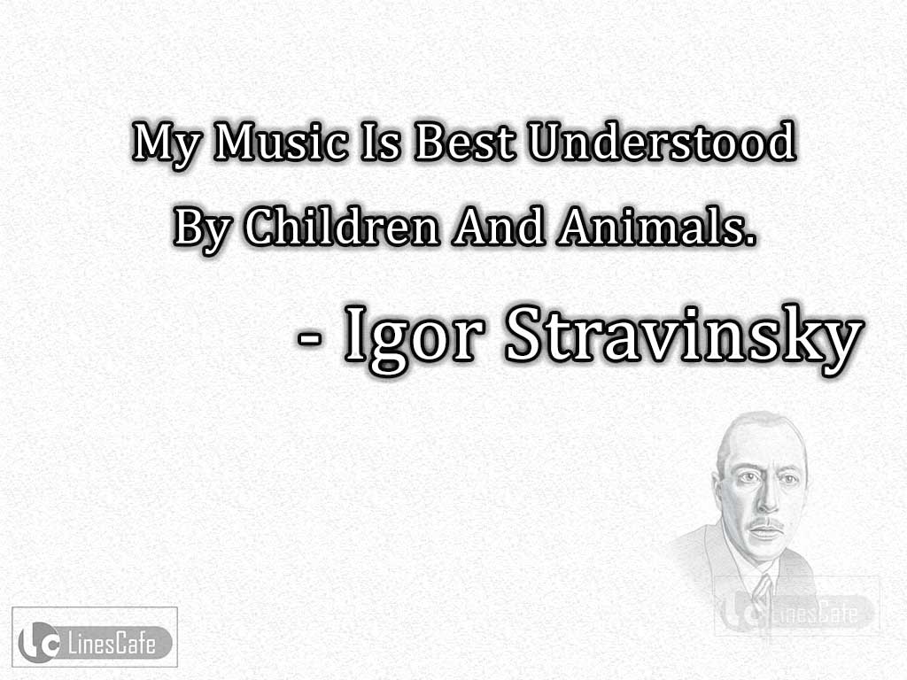 Igor Stravinsky's Quotes About His Music