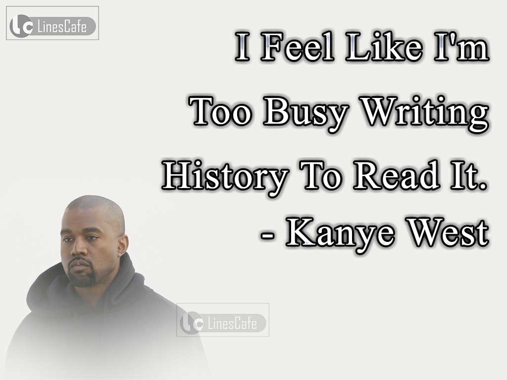 Kanye West's Quotes On Histroy